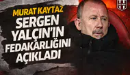 Murat Kaytaz, Sergen Yalçın'ın fedakarlığını açıkladı