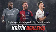 Beşiktaş'ın kiralığa gönderdiği futbolcularda kritik bekleyiş
