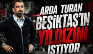 Arda Turan Beşiktaş'ın yıldızını istiyor!