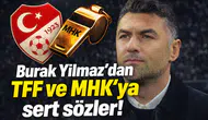 Burak Yılmaz'dan TFF ve MHK'ya sert sözler