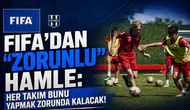 FIFA'dan "Zorunlu" Hamle: Her Takım Bunu Yapmak Zorunda Kalacak!