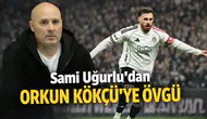 Sami Uğurlu’dan Orkun Kökçü’ye övgü