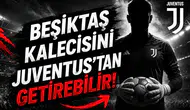 Beşiktaş kalecisini Juventus'tan getirebilir!