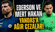 Ederson ve Mert Hakan Yandaş'a ağır cezalar!