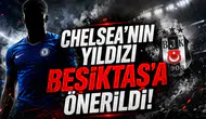 Chelsea’nin yıldızı Beşiktaş’a önerildi!