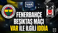 Fenerbahçe Beşiktaş maçı VAR ile ilgili iddia