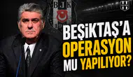 Beşiktaş’a operasyon mu yapılıyor?