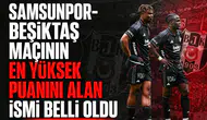 Samsunpor-Beşiktaş maçının en yüksek puanını alan ismi belli oldu
