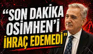 "Son dakika Osimhen'i ihraç edemedi"