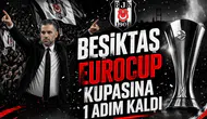 Beşiktaş EuroCup kupasına 1 adım kaldı