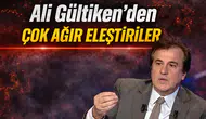 Ali Gültiken’den çok ağır eleştiriler