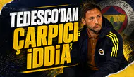 Tedesco'dan çarpıcı İddia