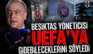 Beşiktaş yöneticisi UEFA’ya gidebileceklerini söyledi