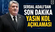 Serdal Adalı’dan son dakika Yasin Kol açıklaması