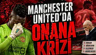 Manchester United'da Onana Krizi