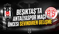 Beşiktaş'ta Antalyaspor maçı öncesi sevindiren gelişme