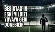 Beşiktaş'ın eski yıldızı yuvaya geri dönebilir