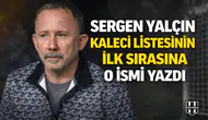 Sergen Yalçın kaleci listesinin ilk sırasına o ismi yazdı