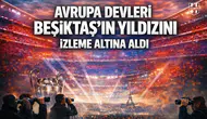 Avrupa devleri Beşiktaş'ın yıldızını izleme altına aldı