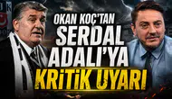 Okan Koç'tan Serdal Adalı'ya kritik uyarı
