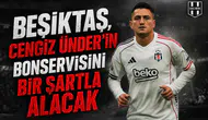 Beşiktaş, Cengiz Ünder’in bonservisini bir şartla alacak