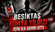 Beşiktaş Dünya yıldızı için ilk adımı attı