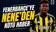 Fenerbahçe’ye Nene’den kötü haber