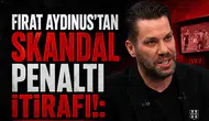 Fırat Aydınus'tan skandal penaltı itirafı!