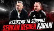 Beşiktaş'ta sürpriz Serkan Reçber kararı