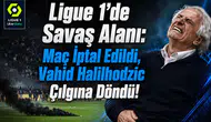 Ligue 1'de Savaş Alanı: Maç İptal Edildi, Vahid Halilhodzic Çılgına Döndü!