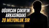 Uğurcan Çakır'ın arkasındaki 20 Milyonluk sır