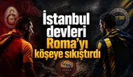 İstanbul devleri Roma’yı köşeye sıkıştırdı