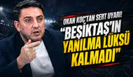 Okan Koç'tan Önder Özen'e ve Beşiktaş yönetimine uyarı