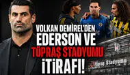 Volkan Demirel'den Ederson ve Tüpraş Stadyumu itirafı!