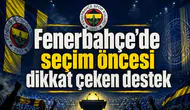 Fenerbahçe’de seçim öncesi dikkat çeken destek