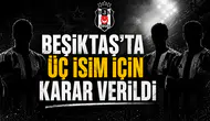 Beşiktaş’ta üç isim için karar verildi
