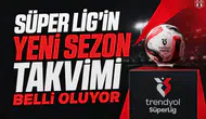 Süper Lig'in yeni sezon takvimi belli oluyor