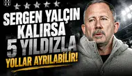 Sergen Yalçın kalırsa 5 yıldızla yollar ayrılabilir!