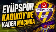 Eyüpspor Kadıköy'de kader maçında