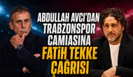 Abdullah Avcı'dan Trabzonspor camiasına Fatih Tekke çağrısı