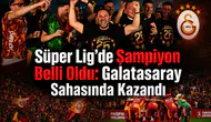 Süper Lig'de şampiyon belli oldu: Galatasaray sahasında kazandı