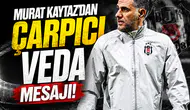 Murat Kaytaz'dan çarpıcı veda mesajı!