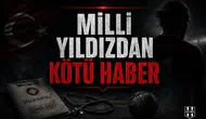 Milli Yıldızdan Kötü Haber