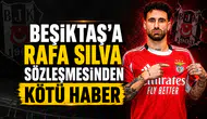 Beşiktaş'a Rafa Silva sözleşmesinden kötü haber