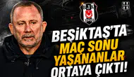 Beşiktaş’ta maç sonu yaşananlar ortaya çıktı!
