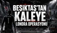 Beşiktaş’tan kaleye Londra operasyonu