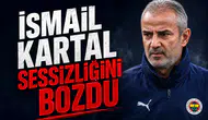 İsmail Kartal sessizliğini bozdu