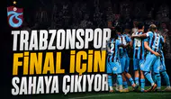Trabzonspor final için sahaya çıkıyor