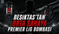 Beşiktaş'tan Orta Sahaya Premier Lig Bombası