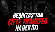 Beşiktaş'tan çifte transfer harekâtı